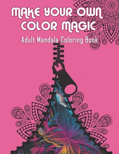 Make Your Own Color Magic Adult Mandala Coloring Book: 50 Beautiful & Mystical Mandala Coloring Pages for Fun, Relaxation, Stress Relief and Meditation - Suits All Skill Levels.