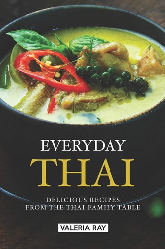 Everyday Thai Delicious Recipes from the Thai Family Table
