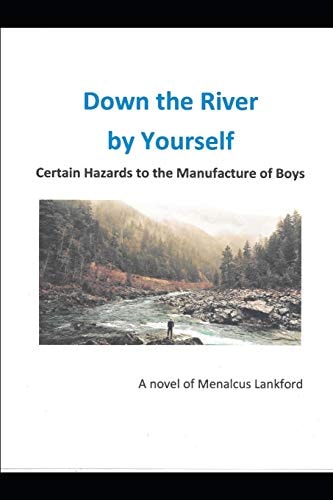 Down The River By Yourself Certain Hazards to the Manufacture of Boys