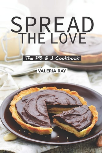 Spread the Love The PB & J Cookbook