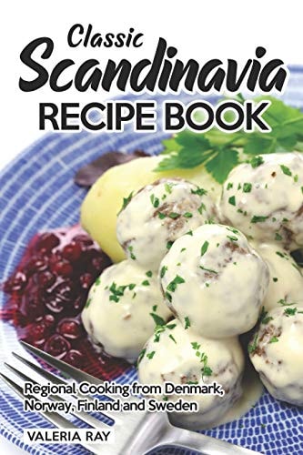 Classic Scandinavia Recipe Book Regional Cooking from Denmark, Norway, Finland and Sweden