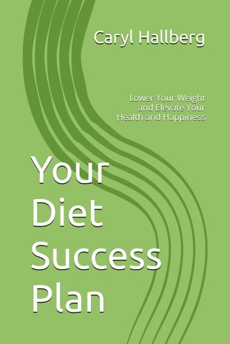 Your Diet Success Plan Lower Your Weight and Elevate Your Health and Happiness