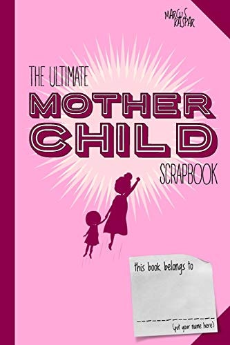 The Ultimate Mother Child Scrapbook
