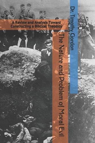 The Nature and Problem of Moral Evil A Review and Analysis Toward Constructing a Biblical Theodicy