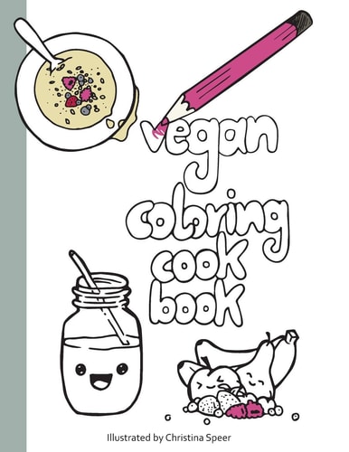 Vegan Coloring Cookbook Delicious and Simple Vegan Recipes Beautifully Illustrated