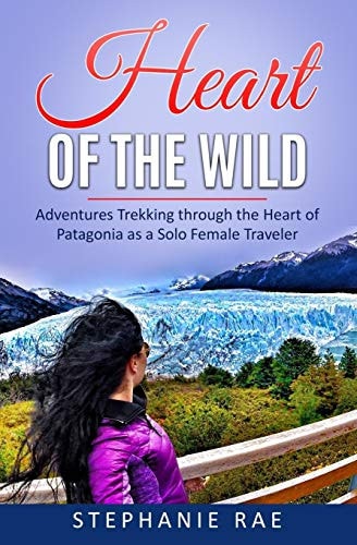 Heart of the Wild Adventures Trekking Through the Heart of Patagonia As a Solo Female Traveler