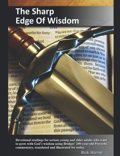 The Sharp Edge Of Wisdom Devotional Readings for Serious Young and Older Adults who Want to Grow with God's Wisdom Using Bridges' 200-year-old Proverbs Commentary, Translated and Illustrated for Today.