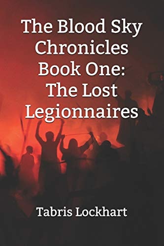 The Blood Sky Chronicles Book One: The Lost Legionnaires