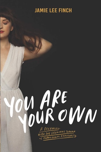 You Are Your Own A Reckoning with the Religious Trauma of Evangelical Christianity