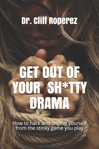 Get Out of Your Sh*tty Drama! How to Hack Your Future and Unplug Yourself from the Stinky Game You Play Today.