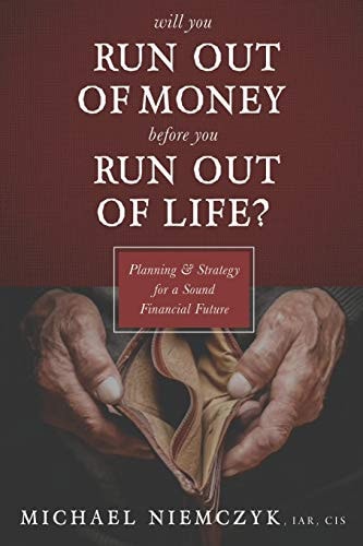 Will You Run Out of Money Before You Run Out of Life? Planning & Strategy for a Sound Financial Future