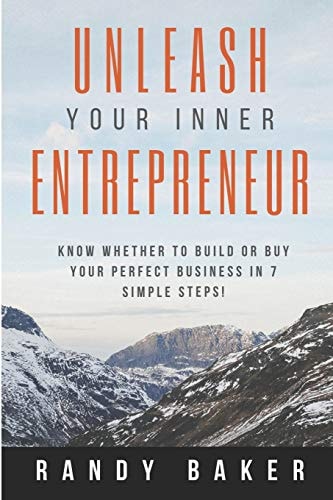 Unleash Your Inner Entrepreneur Know Whether to Build Or Buy Your Perfect Business in 7 Simple Steps!
