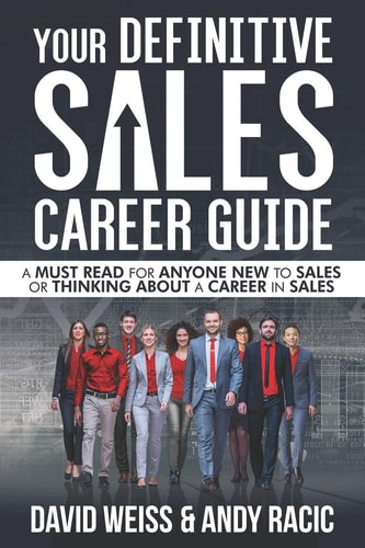 Your Definitive Sales Career Guide A Must Read for Anyone New to Sales Or Thinking about a Career in Sales