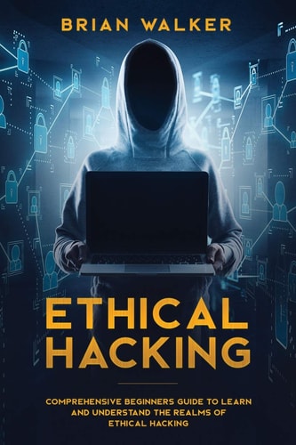 Ethical Hacking Comprehensive Beginner's Guide to Learn and Understand the Realms of Ethical Hacking