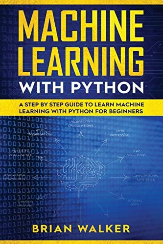 Machine Learning with Python A Step by Step Guide to Learn Machine Learning with Python for Beginners