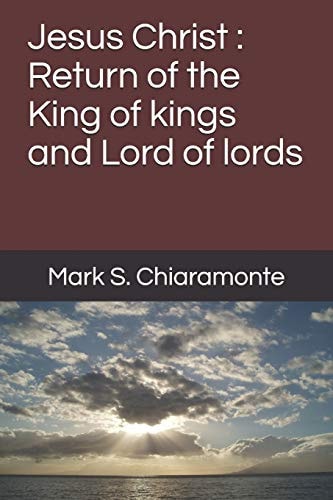 Jesus Christ Return of the King of Kings and Lord of Lords