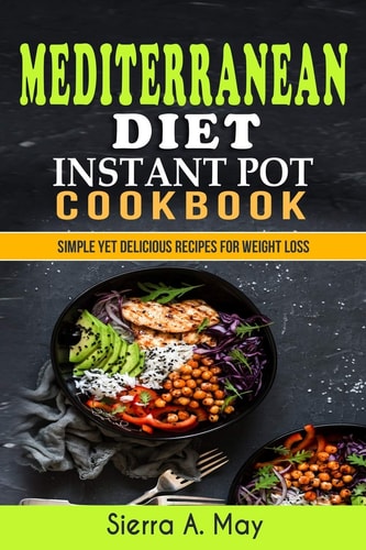 Mediterranean Diet Instant Pot Cookbook Simple Yet Delicious Recipes For Weight Loss