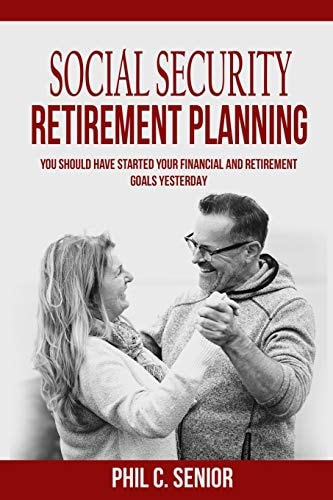 Social Security Retirement Planning You Should Have Started Your Financial And Retirement Goals Yesterday