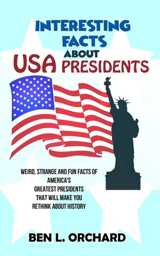 Interesting Facts About US Presidents Weird, Strange And Fun Facts Of America's Greatest Presidents That Will Make You Rethink About History