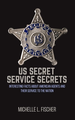 US Secret Service Secrets Interesting Facts About American Agents And Their Service To The Nation