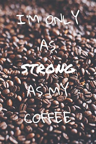 I'm Only As Strong As My Coffee Im Format 6x9 Mit 110 Seiten Kariertem Papier, Für Kaffeeliebhaber, Kaffe-Junkies, Kaffeetrinker und Alle Diejenigen, Die Die Kaffeebohne Stark Macht