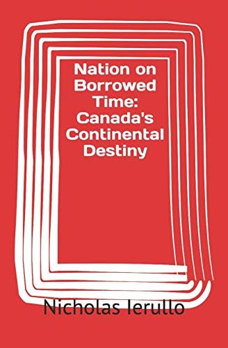 Nation on Borrowed Time Canada's Continental Destiny