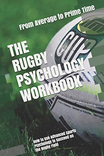The Rugby Psychology Workbook How to Use Advanced Sports Psychology to Succeed on the Rugby Field