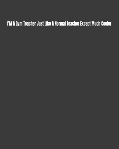 I'M A Gym Teacher Just Like A Normal Teacher Except Much Cooler Goal Sheet Included For The Motivated Teacher