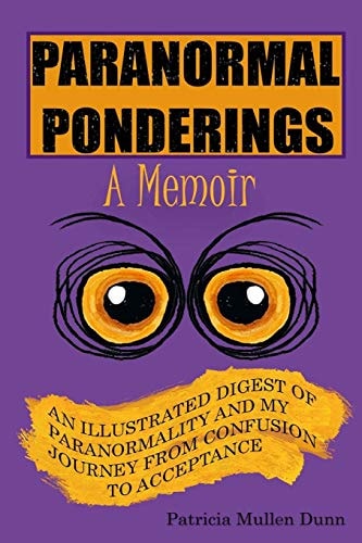 Paranormal Ponderings - a Memoir An Illustrated Digest of Paranormality and My Journey from Confusion to Acceptance