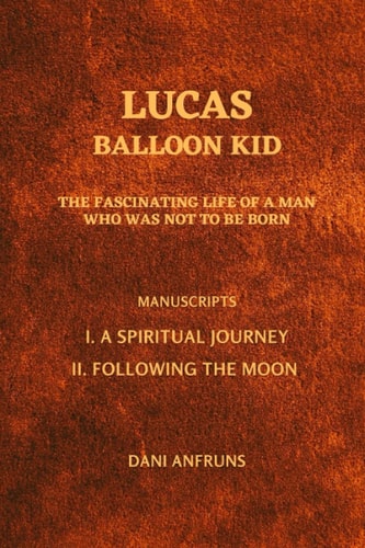 Lucas: Balloon Kid The Fascinating Life of a Man Who Was Not to Be Born