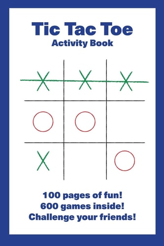 Tic Tac Toe Activity Book 100 Pages of Fun! 600 Games Inside! Challenge Your Friends!