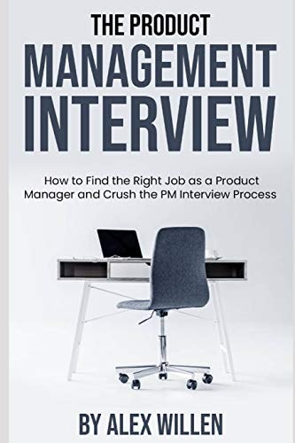The Product Management Interview How to Find the Right Job As a Product Manager and Crush the PM Interview Process