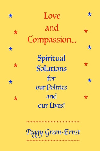 Love and Compassion... Spiritual Solutions for Our Politics and Our Lives!