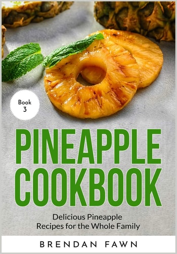 Pineapple Cookbook Delicious Pineapple Recipes for the Whole Family