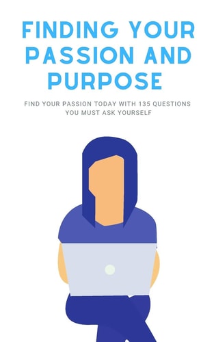 Finding Your Passion And Purpose Find Your Passion Today With 135 Questions You Must Ask Yourself