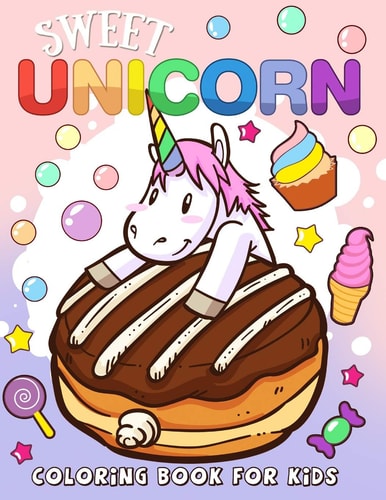 Sweet Unicorn Coloring Book for Kids Unicorn and Dessert Coloring Books For Girls and Boys Activity Learning Workbook Ages 2-4, 4-8, 3-8, 6-8