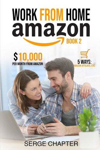 Work from Home Amazon Book 2 $10,000 Per Month from Amazon - 5 Ways: Amazon Affiliate, Work From Home On Amazon, Joining Mechanical Turk, Amazon Handmade, Amazon Merch.