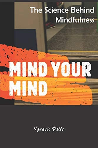 Mind Your Mind The Science Behind Mindfulness