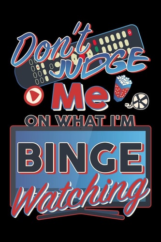 Don't Judge Me On What I'm Binge Watching Track Your Favorite Television Shows, Movies Or Documentaries