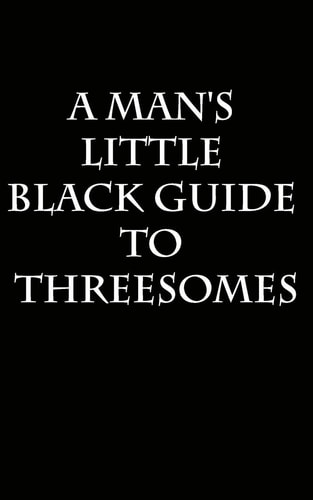 A Man's Little Black Guide to Arranging a Threesome