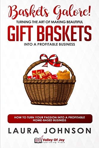 Baskets Galore! Turning the Art of Making Beautiful Gift Baskets Into a Profitable Business How to Turn Your Passion Into a Profitable Home-Based Business