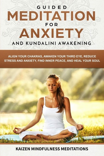 Guided Meditation for Anxiety And Kundalini Awakening - 2 in 1 - Align Your Chakras, Awaken Your Third Eye, Reduce Stress and Anxiety, Find Inner Peace, and Heal Your Soul