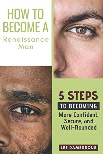 How to Become a Renaissance Man 5 Steps to Becoming More Confident, Secure, and Well-Rounded