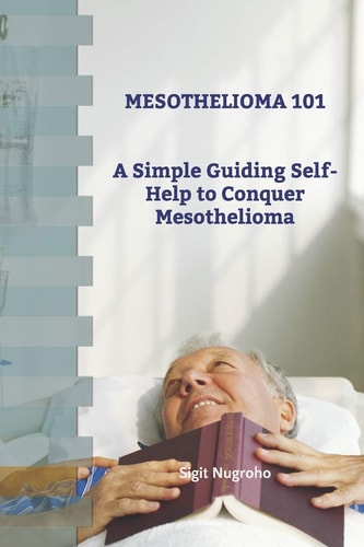 Mesothelioma 101 A Simple Guiding Self-Help to Conquer Mesothelioma