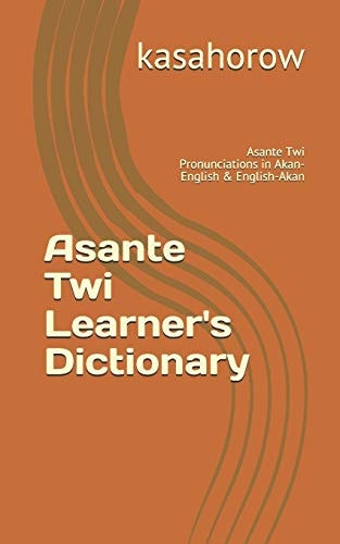 Asante Twi Learner's Dictionary Asante Twi Pronunciations in Akan-English & English-Akan