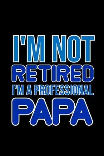 I'm Not Retired. I'm a Professional Papa 6x9 120 Pages Dot Grid Your Personal Diary for an Awesome Summer