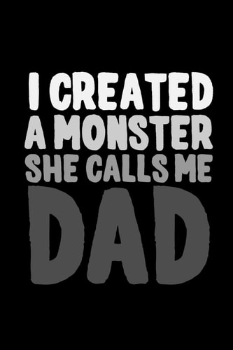 I Created a Monster, She Call Me Dad 6x9 120 Pages Quad Ruled Your Personal Diary for an Awesome Summer