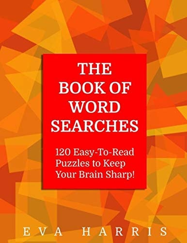 The Book of Word Searches 120 Easy-To-Read Puzzles to Keep Your Brain Sharp
