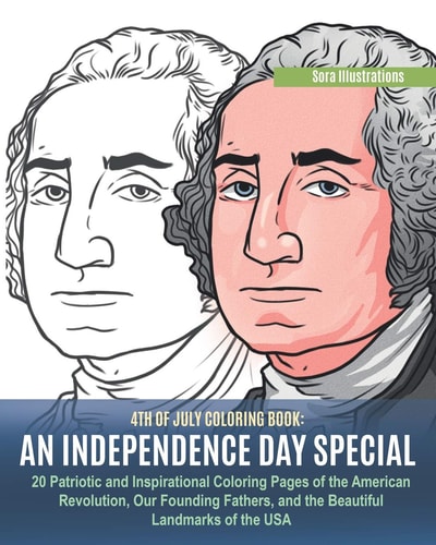 4th of July Coloring Book An Independence Day Special. 20 Patriotic and Inspirational Coloring Pages of the American Revolution, Our Founding Fathers, and the Beautiful Landmarks of the USA.