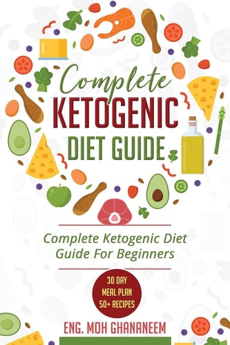 Complete Ketogenic Diet Guide Complete Ketogenic Diet Guide for Beginners (with 30 Day Meal Plan and 50+ Recipes)